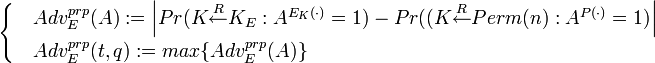 \begin{cases}
 & Adv^{prp}_E:= \left|Pr} = 1) - Pr:A^{P} = 1)\right| \\ 
 & Adv_E^{prp} := max\{Adv^{prp}_E\}
\end{cases}