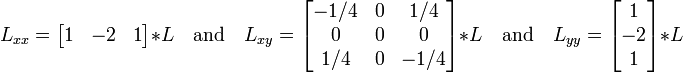 
L_{xx} = \begin{bmatrix} 
1 & -2 & 1 
\end{bmatrix} * L
\quad \mbox{and} \quad 
L_{xy} = \begin{bmatrix} 
-1/4 & 0 & 1/4 \\ 
0 & 0 & 0\\ 
1/4 & 0 & -1/4 
\end{bmatrix} * L
\quad \mbox{and} \quad 
L_{yy} = \begin{bmatrix} 
1 \\
-2 \\
1
\end{bmatrix} * L
