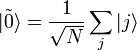 |\tilde 0\rangle=\frac{1}{\sqrt{N}}\sum\limits_j|j\rangle