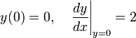 y = 0 ,\quad \left. \frac{dy}{dx} \right|_{y=0} = 2