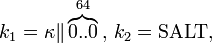 k_1=\kappa\|\overbrace{0..0}^{64}\mbox{, } k_2 = \mbox{SALT},