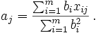 a_j = \frac{\sum_{i=1}^m b_i x_{ij} }{\sum_{i =1}^m b_i ^2 }\, . 