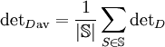  {\text{det}_D}_\text{av}=\frac{1}{|{\mathbb{S}}|}\sum_{S\in\mathbb{S}}\text{det}_D 