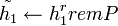 \tilde{h_1} \leftarrow h_1^r rem P