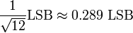 {1 \over {\sqrt{12}}} \mathrm{LSB} \approx 0.289 \ \mathrm{LSB}