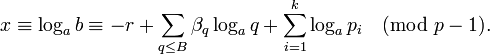 x \equiv \log_a{b} \equiv -r +\sum\limits_{q\leq B} \beta_{q}\log_a{q} + \sum\limits_{i=1}^{k}\log_a{p_i}\pmod{p-1}.