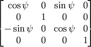 
\begin{bmatrix}
 \cos\psi& 0 &\sin\psi& 0 \\
       0 & 1 &      0 & 0 \\
-\sin\psi& 0 &\cos\psi& 0 \\
       0 & 0 &      0 & 1 \end{bmatrix}
